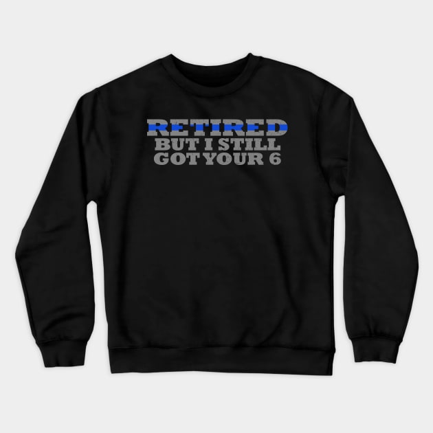 Retired But I Still Got Your 6 Retired Police Officer Crewneck Sweatshirt by bluelinemotivation